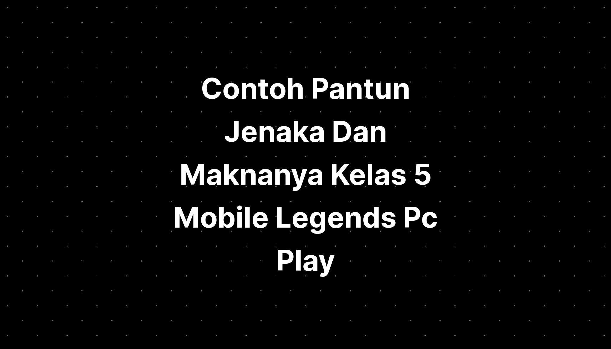 Contoh Pantun Jenaka Dan Maknanya Kelas Mobile Legends Pc Version The My XXX Hot Girl